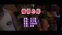 痛彻心扉 DJPad仔版 DJ夜店车载MV视频现场