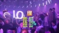 缘 DJ九零版 DJ夜店车载MV视频现场